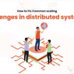 How to Fix Common scaling challenges in distributed systems?