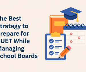 What Is the Best Strategy to Prepare for CUET While Managing School Boards?