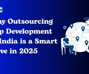 Why Outsourcing App Development to India is a Smart Move in 2025