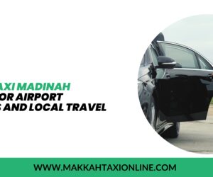 Reliable Taxi Madinah Services for Airport Transfers and Local Travel