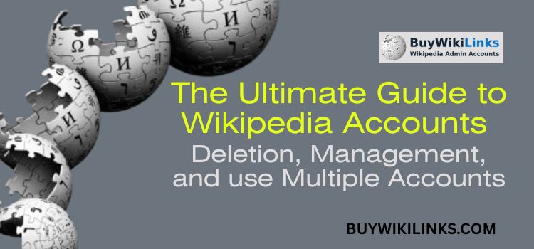 The Ultimate Guide to Wikipedia Accounts Deletion, Management, and Multiple Accounts