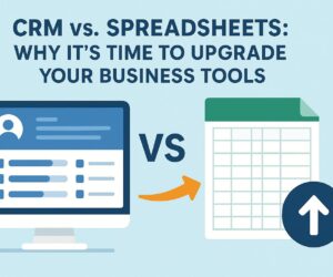CRM vs. Spreadsheets: Why It’s Time to Upgrade Your Business Tools