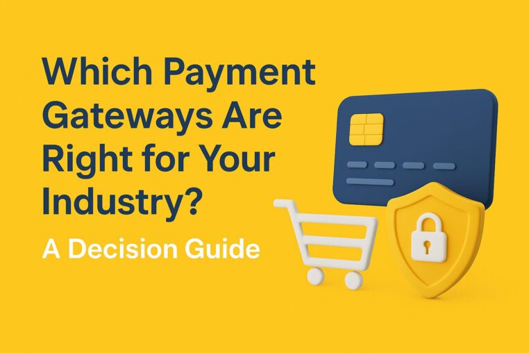 Which Payment Gateways Are Right for Your Industry? A Decision Guide