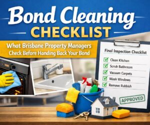 Bond Cleaning Checklist: What Brisbane Property Managers Check Before Handing Back Your Bond